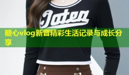 糖心vlog新晋精彩生活记录与成长分享