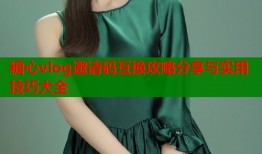 糖心vlog邀请码互换攻略分享与实用技巧大全