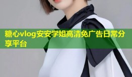 糖心vlog安安学姐高清免广告日常分享平台