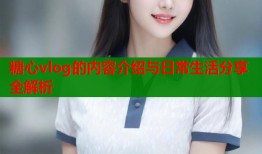 糖心vlog的内容介绍与日常生活分享全解析