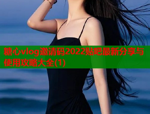 糖心vlog邀请码2022贴吧最新分享与使用攻略大全(1)